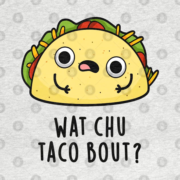 Wat Chu Taco Bout Cute Taco Pun by punnybone